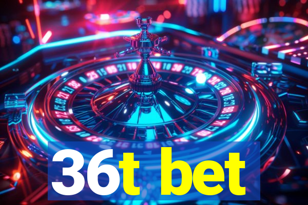 36t bet